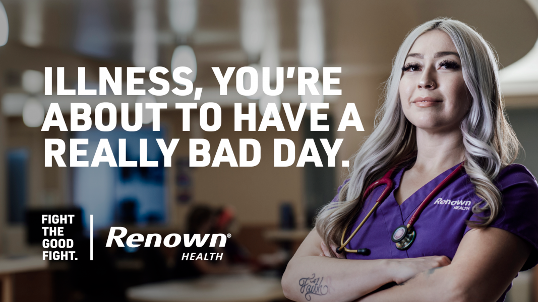 Renown Health - Illness, you're about to have a really bad day. Fight the good fight.